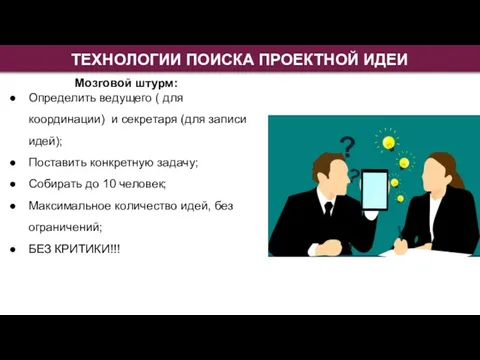 ТЕХНОЛОГИИ ПОИСКА ПРОЕКТНОЙ ИДЕИ Мозговой штурм: Определить ведущего ( для координации)