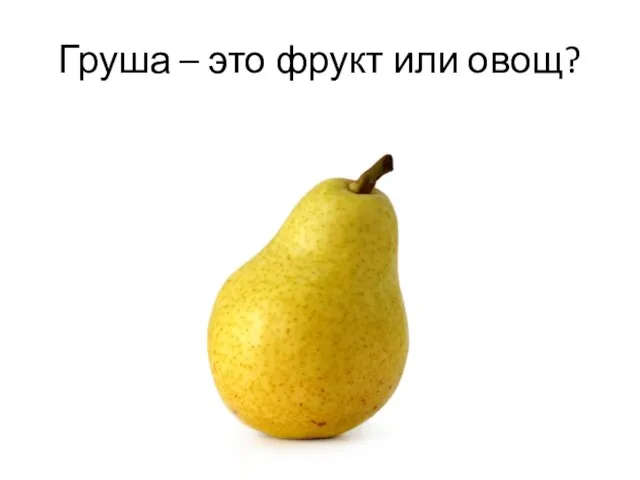 Груша – это фрукт или овощ?