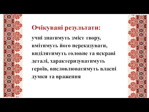 Очікувані результати: учні знатимуть зміст твору, вмітимуть його переказувати, виділятимуть головне