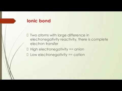 Ionic bond Two atoms with large difference in electronegativity reactivity, there
