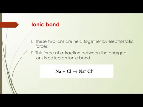 Ionic bond These two ions are held together by electrostatic forces