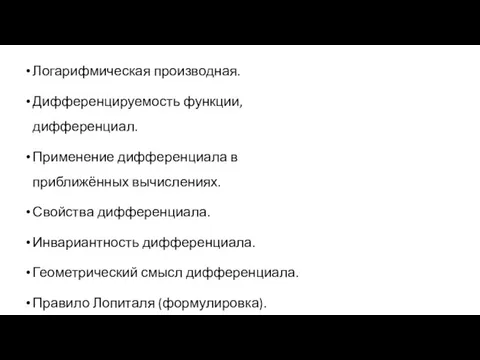 Логарифмическая производная. Дифференцируемость функции, дифференциал. Применение дифференциала в приближённых вычислениях. Свойства