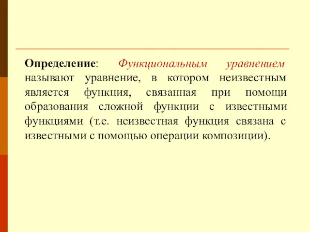 Определение: Функциональным уравнением называют уравнение, в котором неизвестным является функция, связанная