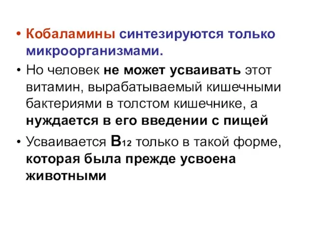 Кобаламины синтезируются только микроорганизмами. Но человек не может усваивать этот витамин,