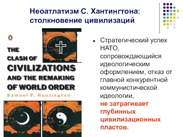 Неоатлатизм С. Хантингтона: столкновение цивилизаций Стратегический успех НАТО, сопровождающийся идеологическим оформлением,