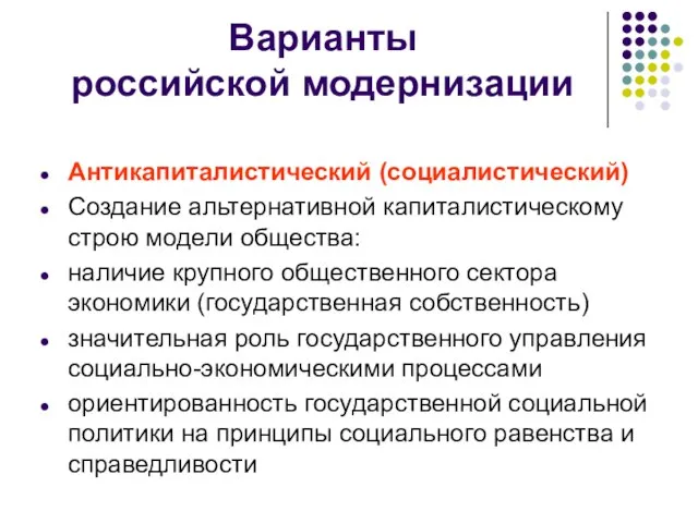 Варианты российской модернизации Антикапиталистический (социалистический) Создание альтернативной капиталистическому строю модели общества: