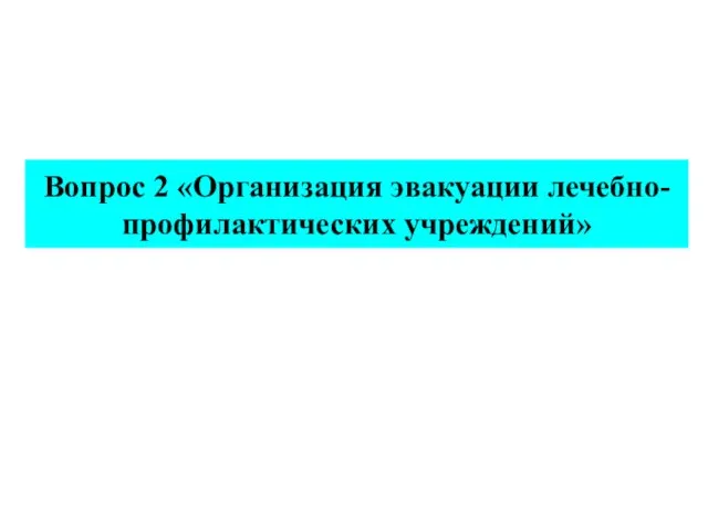 Вопрос 2 «Организация эвакуации лечебно-профилактических учреждений»