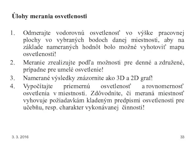 3. 3. 2016 Úlohy merania osvetlenosti Odmerajte vodorovnú osvetlenosť vo výške