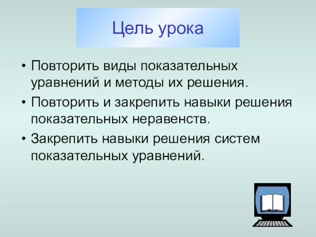 Цель урока Повторить виды показательных уравнений и методы их решения. Повторить