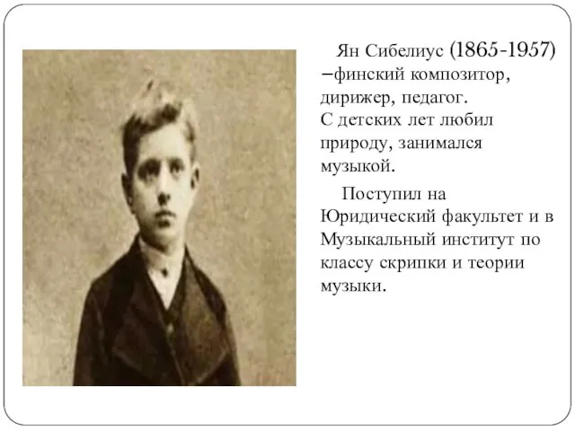 Ян Сибелиус (1865-1957) –финский композитор, дирижер, педагог. С детских лет любил