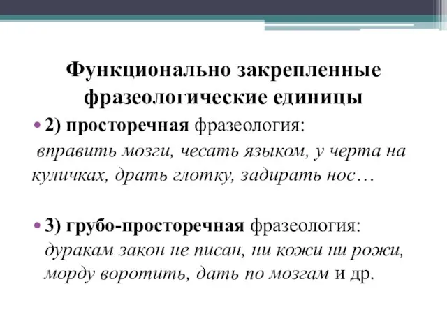 Функционально закрепленные фразеологические единицы 2) просторечная фразеология: вправить мозги, чесать языком,