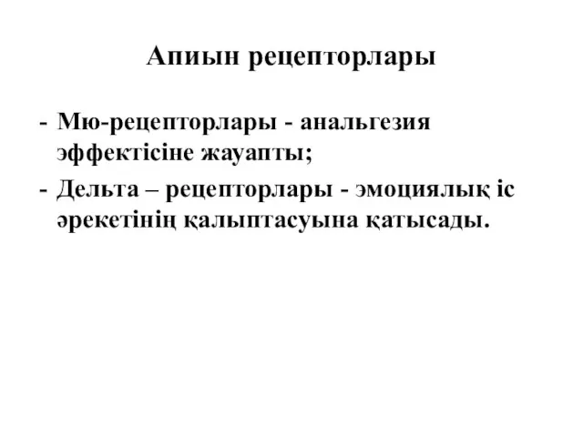 Апиын рецепторлары Мю-рецепторлары - анальгезия эффектісіне жауапты; Дельта – рецепторлары - эмоциялық іс әрекетінің қалыптасуына қатысады.