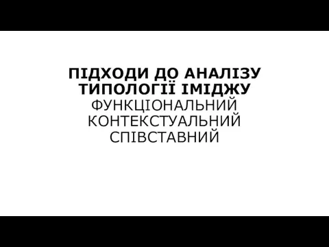 ПІДХОДИ ДО АНАЛІЗУ ТИПОЛОГІЇ ІМІДЖУ ФУНКЦІОНАЛЬНИЙ КОНТЕКСТУАЛЬНИЙ СПІВСТАВНИЙ