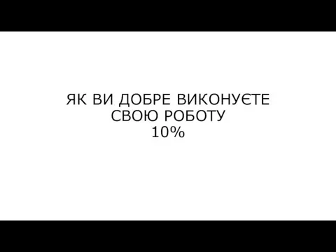 ЯК ВИ ДОБРЕ ВИКОНУЄТЕ СВОЮ РОБОТУ 10%