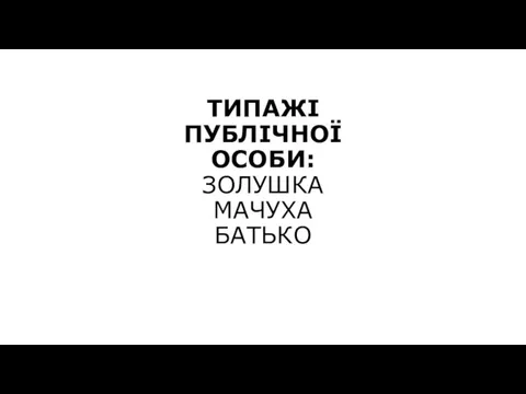 ТИПАЖІ ПУБЛІЧНОЇ ОСОБИ: ЗОЛУШКА МАЧУХА БАТЬКО