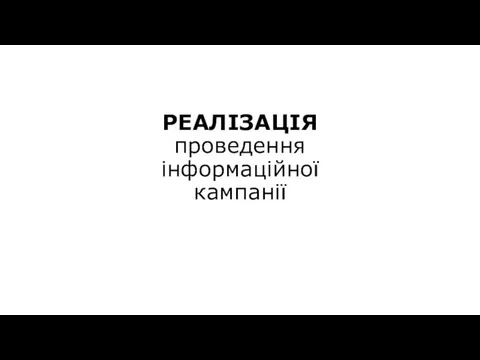 РЕАЛІЗАЦІЯ проведення інформаційної кампанії