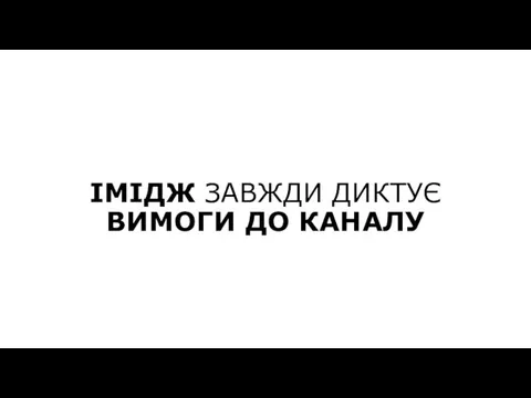 ІМІДЖ ЗАВЖДИ ДИКТУЄ ВИМОГИ ДО КАНАЛУ