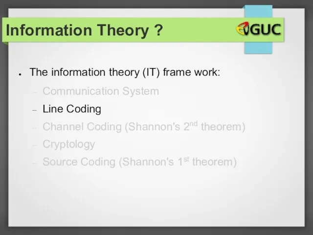 The information theory (IT) frame work: Communication System Line Coding Channel