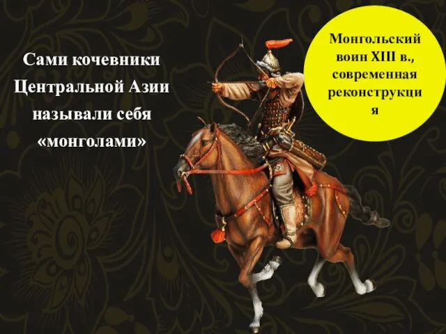 Сами кочевники Центральной Азии называли себя «монголами» Монгольский воин XIII в., современная реконструкция