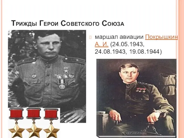 Трижды Герои Советского Союза маршал авиации Покрышкин А. И. (24.05.1943, 24.08.1943, 19.08.1944)