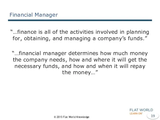 Financial Manager “…finance is all of the activities involved in planning