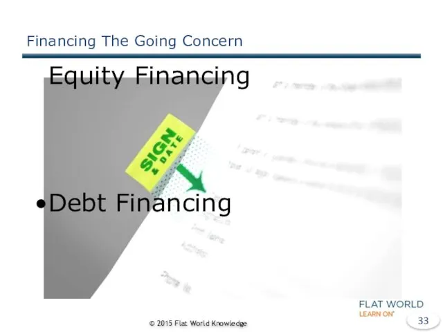 Financing The Going Concern © 2015 Flat World Knowledge Equity Financing Debt Financing