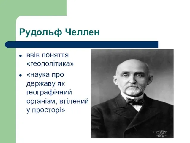 Рудольф Челлен ввів поняття «геополітика» «наука про державу як географічний організм, втілений у просторі»