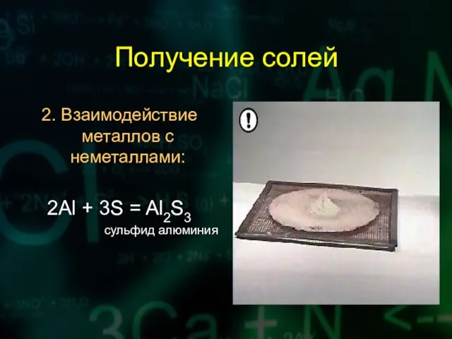 Получение солей 2. Взаимодействие металлов с неметаллами: 2Al + 3S = Al2S3 сульфид алюминия