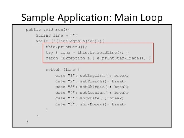Sample Application: Main Loop public void run(){ String line = "";