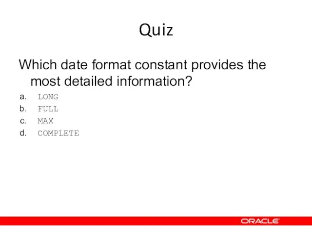 Quiz Which date format constant provides the most detailed information? LONG FULL MAX COMPLETE