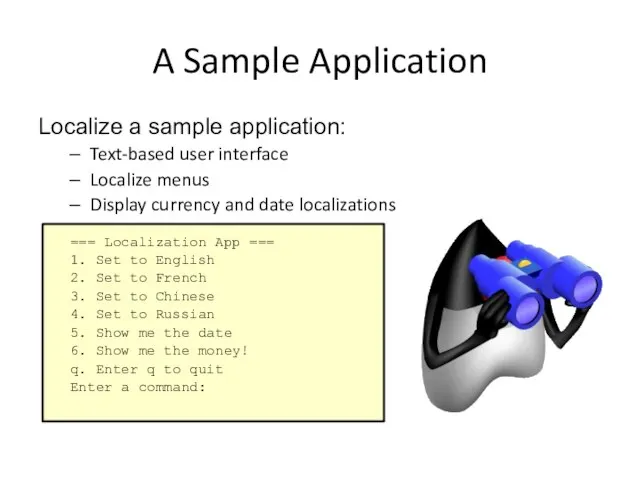 A Sample Application Localize a sample application: Text-based user interface Localize