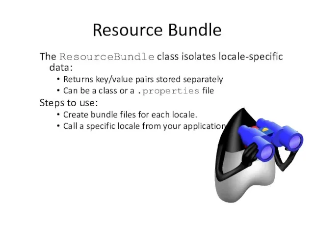 Resource Bundle The ResourceBundle class isolates locale-specific data: Returns key/value pairs