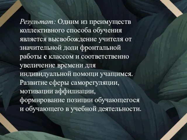 Результат: Одним из преимуществ коллективного способа обучения является высвобождение учителя от