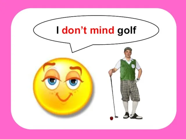 I don’t mind golf