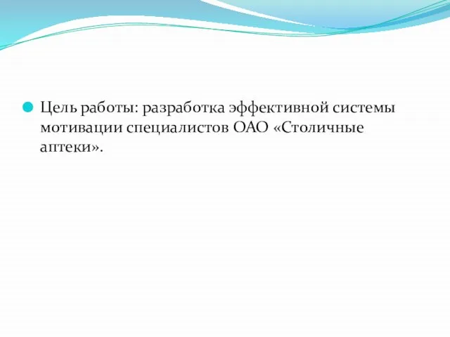 Цель работы: разработка эффективной системы мотивации специалистов ОАО «Столичные аптеки».