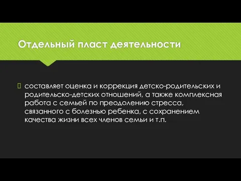 Отдельный пласт деятельности составляет оценка и коррекция детско-родительских и родительско-детских отношений,