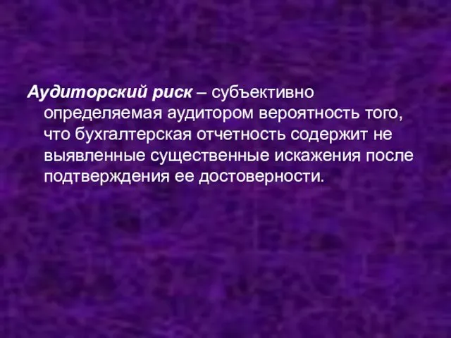 Аудиторский риск – субъективно определяемая аудитором вероятность того, что бухгалтерская отчетность