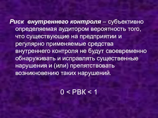 Риск внутреннего контроля – субъективно определяемая аудитором вероятность того, что существующие