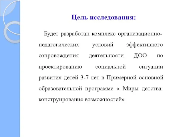 Цель исследования: Будет разработан комплекс организационно- педагогических условий эффективного сопровождения деятельности