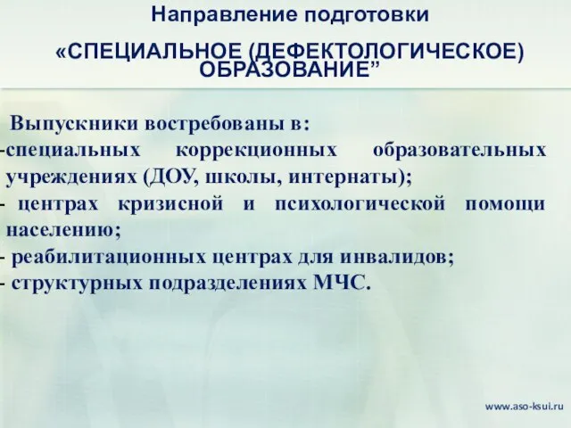 Направление подготовки «СПЕЦИАЛЬНОЕ (ДЕФЕКТОЛОГИЧЕСКОЕ) ОБРАЗОВАНИЕ” Выпускники востребованы в: специальных коррекционных образовательных