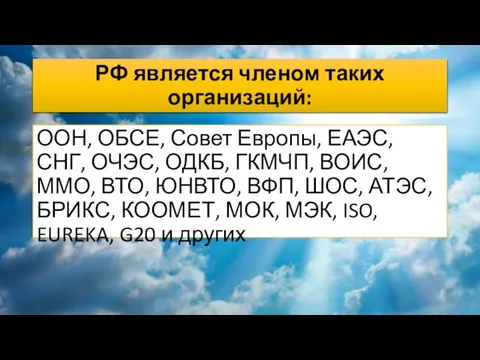 РФ является членом таких организаций: ООН, ОБСЕ, Совет Европы, ЕАЭС, СНГ,