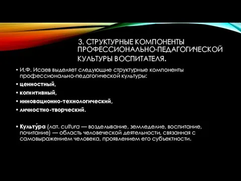 3. СТРУКТУРНЫЕ КОМПОНЕНТЫ ПРОФЕССИОНАЛЬНО-ПЕДАГОГИЧЕСКОЙ КУЛЬТУРЫ ВОСПИТАТЕЛЯ. И.Ф. Исаев выделяет следующие структурные