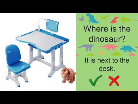 Where is the dinosaur? It is next to the desk.