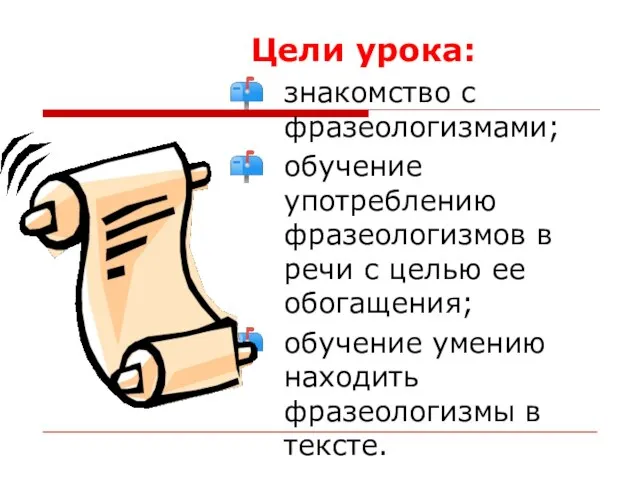 Цели урока: знакомство с фразеологизмами; обучение употреблению фразеологизмов в речи с