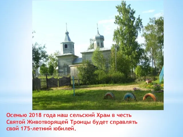 Осенью 2018 года наш сельский Храм в честь Святой Животворящей Троицы будет справлять свой 175-летний юбилей.