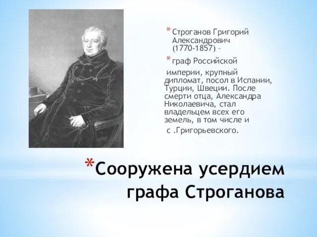 Сооружена усердием графа Строганова Строганов Григорий Александрович (1770-1857) – граф Российской