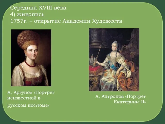 Середина XVIII века 4) живопись 1757г. – открытие Академии Художеств А.