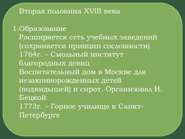 Вторая половина XVIII века Образование Расширяется сеть учебных заведений (сохраняется принцип