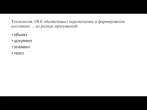 Технология OLE обеспечивает перемещение и формирование составных …из разных приложений объект документ элемент текст