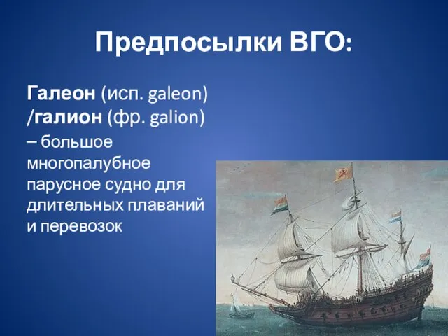 Предпосылки ВГО: Галеон (исп. galeon) /галион (фр. galion) – большое многопалубное